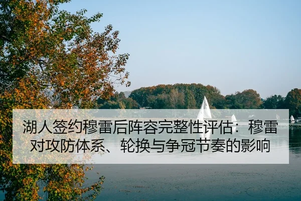 湖人签约穆雷后阵容完整性评估：穆雷对攻防体系、轮换与争冠节奏的影响